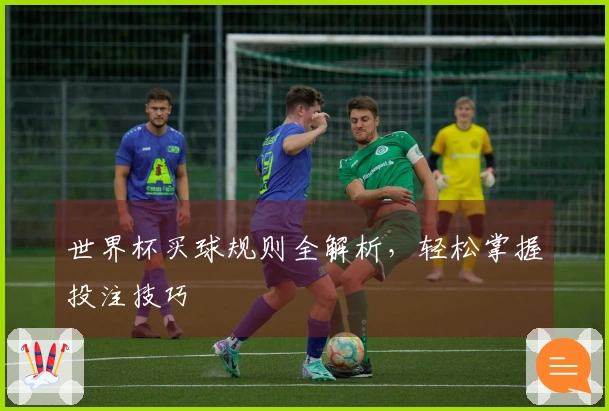 世界杯买球规则全解析，轻松掌握投注技巧