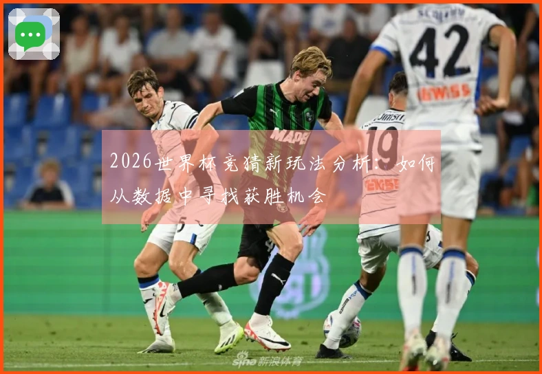 2026世界杯竞猜新玩法分析：如何从数据中寻找获胜机会