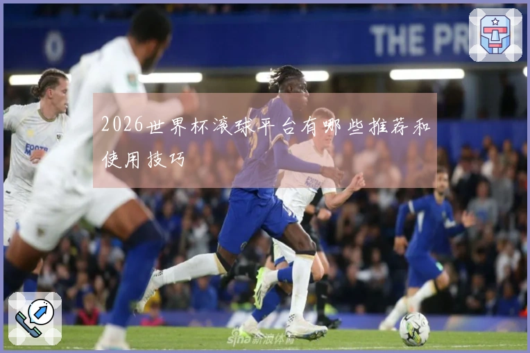 2026世界杯滚球平台有哪些推荐和使用技巧