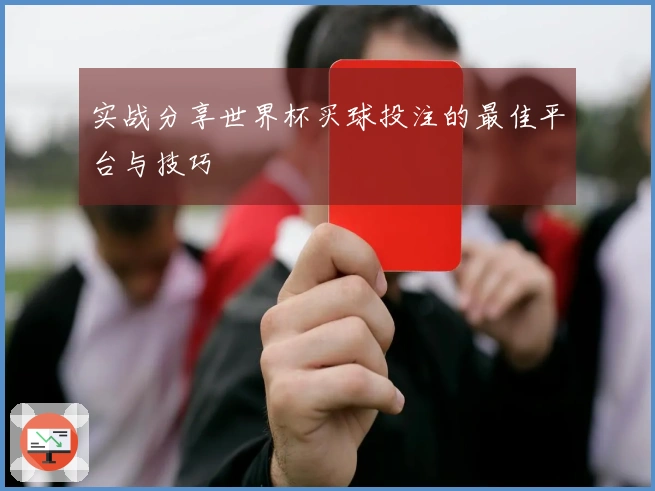 实战分享世界杯买球投注的最佳平台与技巧