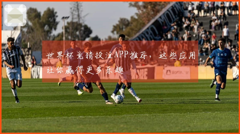 世界杯竞猜投注APP推荐，这些应用让你赢得更多乐趣