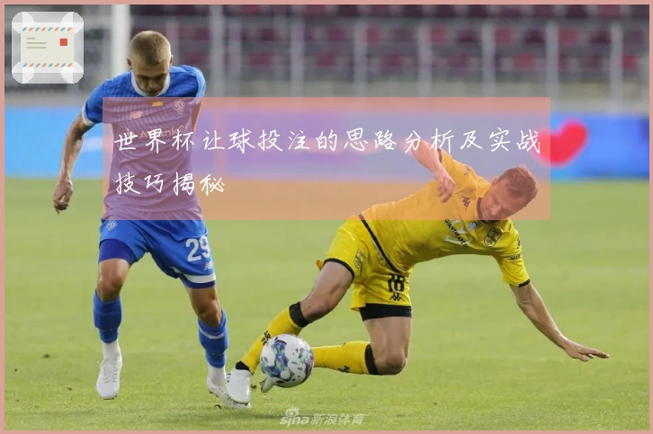 世界杯让球投注的思路分析及实战技巧揭秘